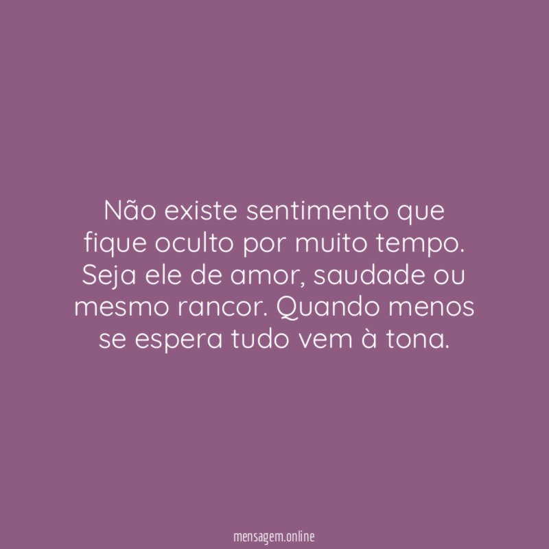 Não existe sentimento que fique oculto por muito tempo