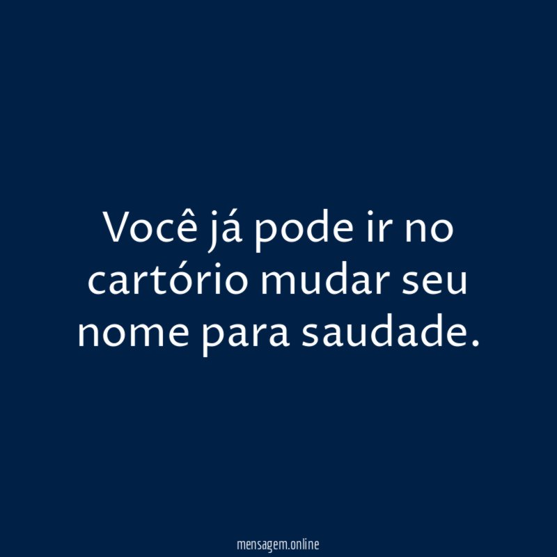 Você já pode ir no cartório mudar seu nome para saudade