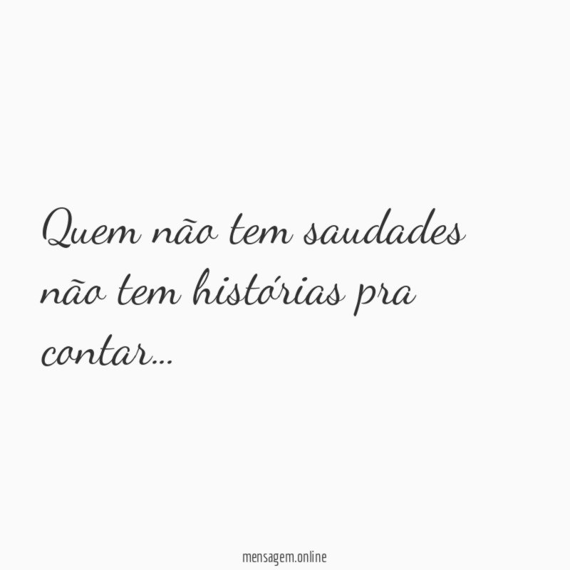Quem não tem saudades não tem histórias pra contar