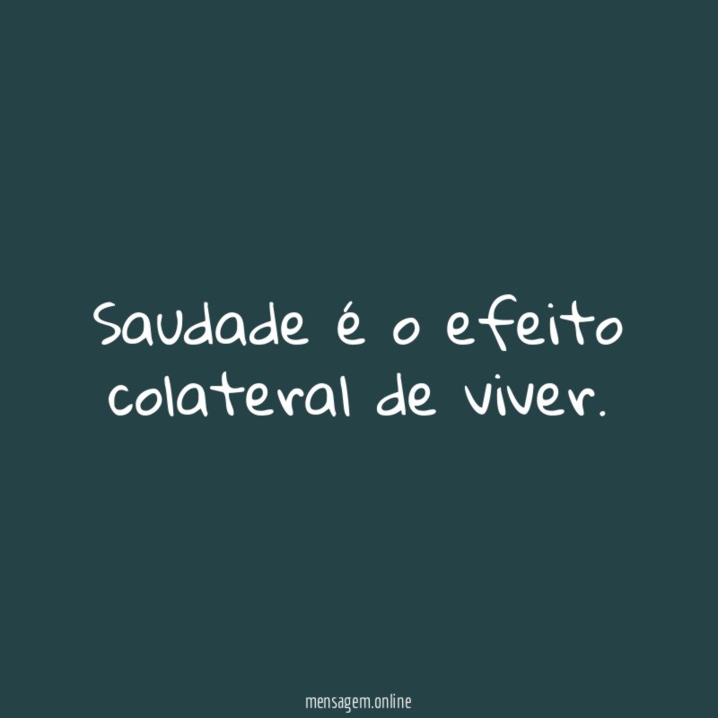 Saudade é o efeito colateral de viver