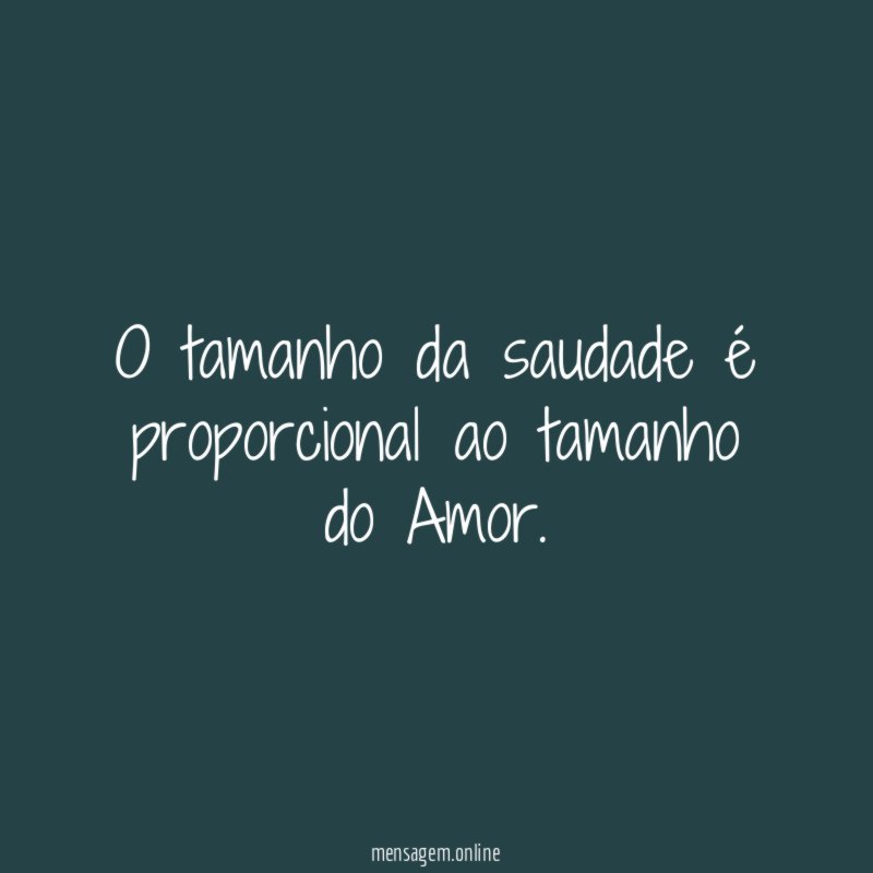 O tamanho da saudade é proporcional ao tamanho do Amor