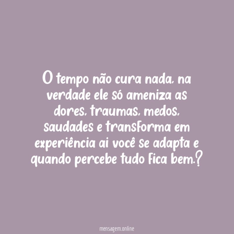 O tempo não cura nada