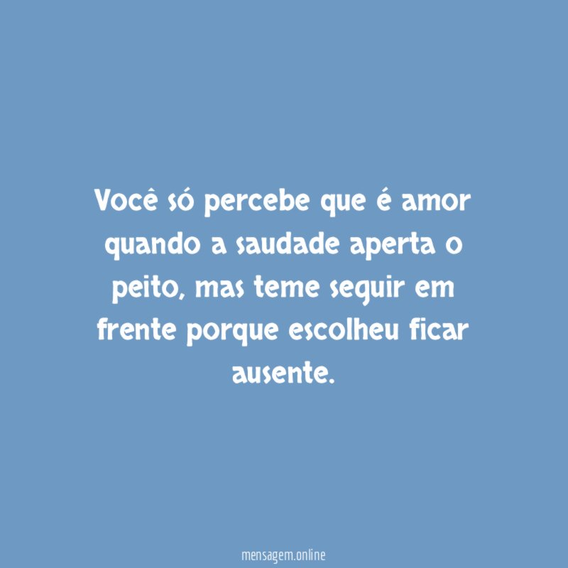 Você só percebe que é amor quando a saudade aperta o peito