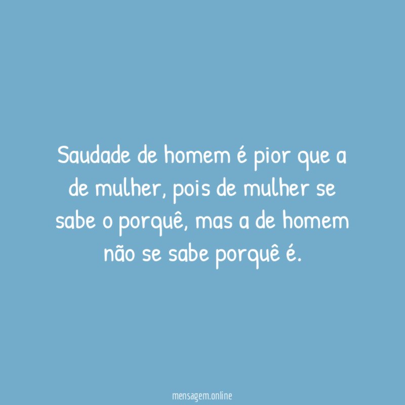 Saudade de homem é pior que a de mulher