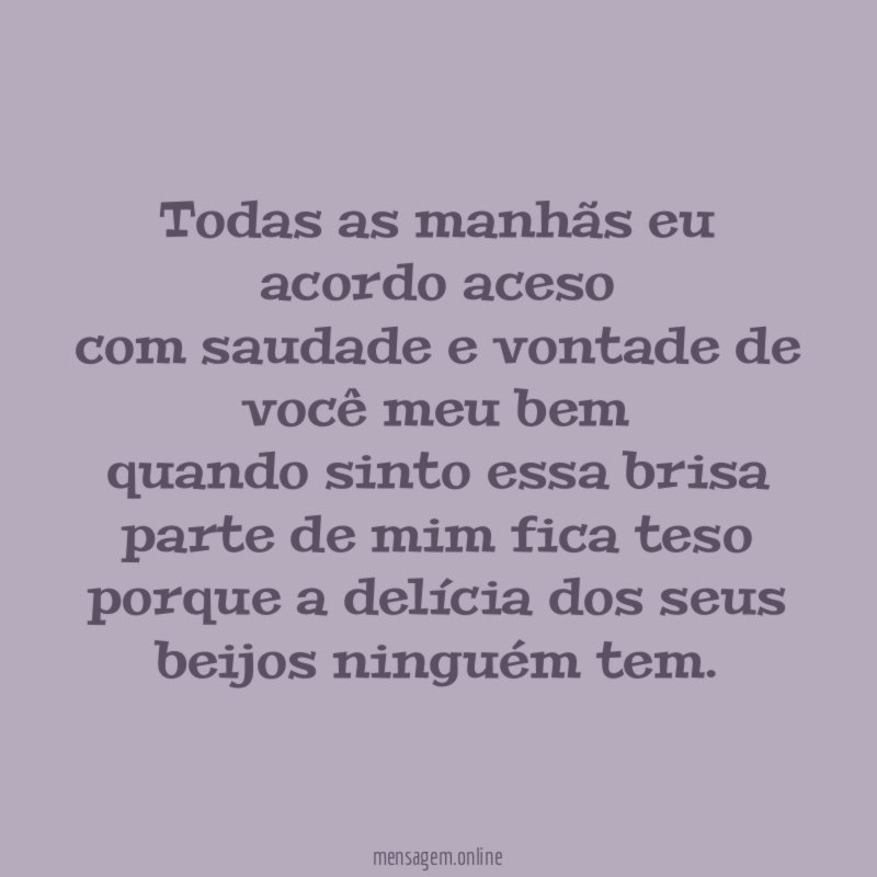 Todas as manhãs eu acordo aceso com saudade