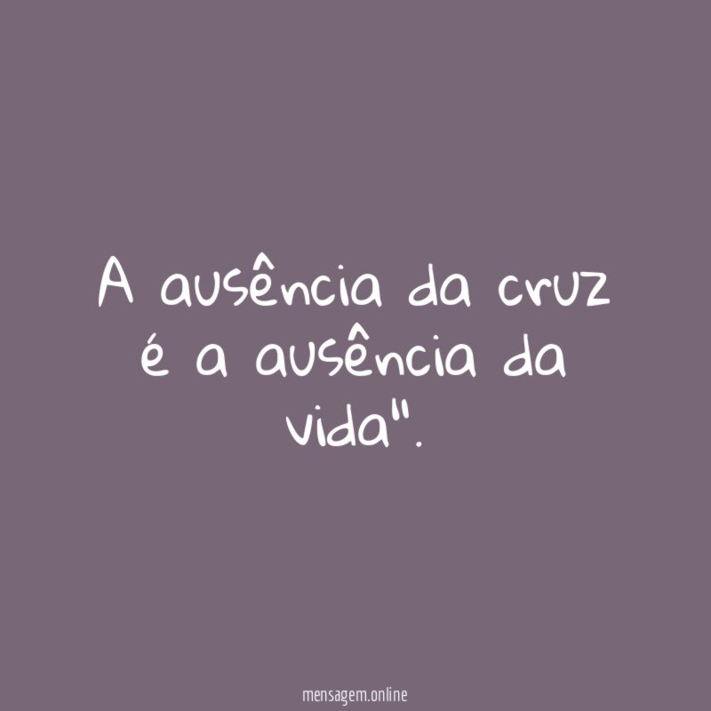 A ausência da cruz é a ausência da vida"