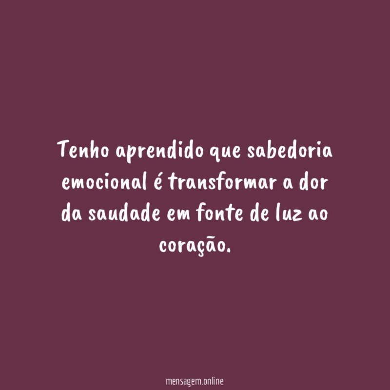 Tenho aprendido que sabedoria emocional é transformar a