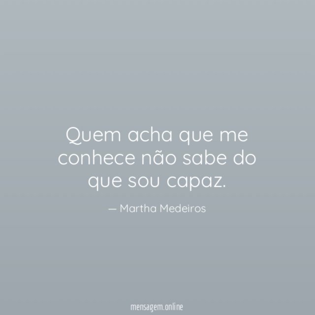 Quem acha que me conhece não sabe do que sou capaz
