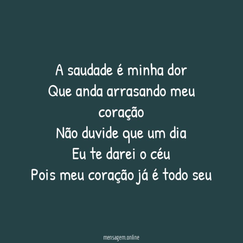 A saudade é minha dor Que anda arrasando meu
