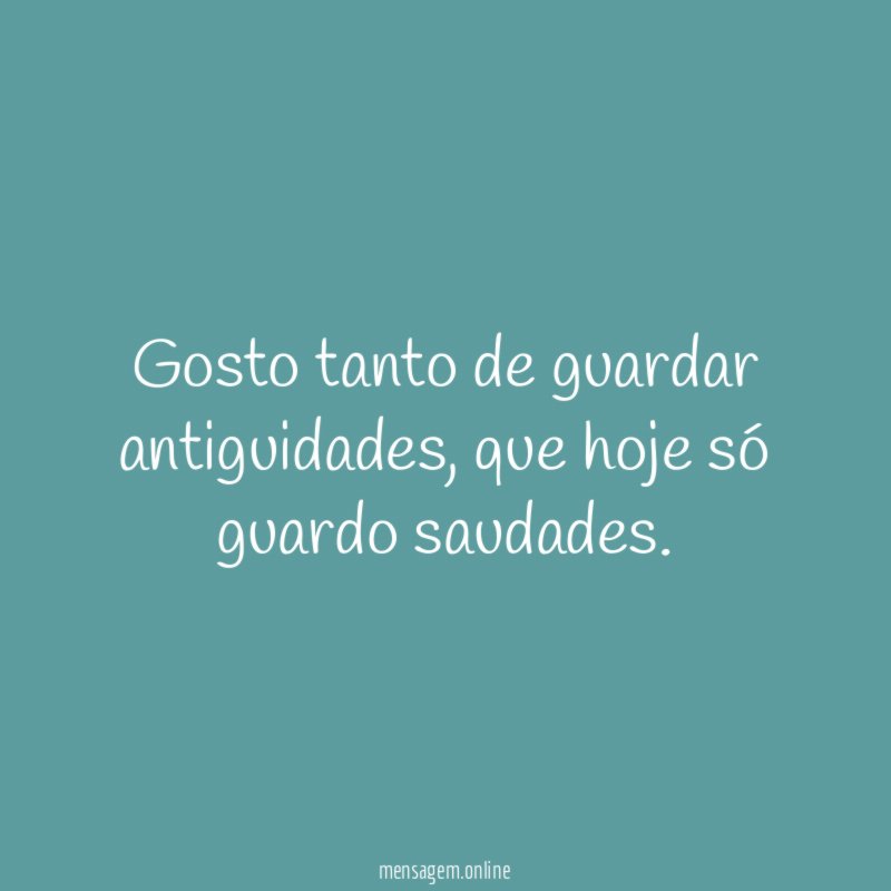Gosto tanto de guardar antiguidades