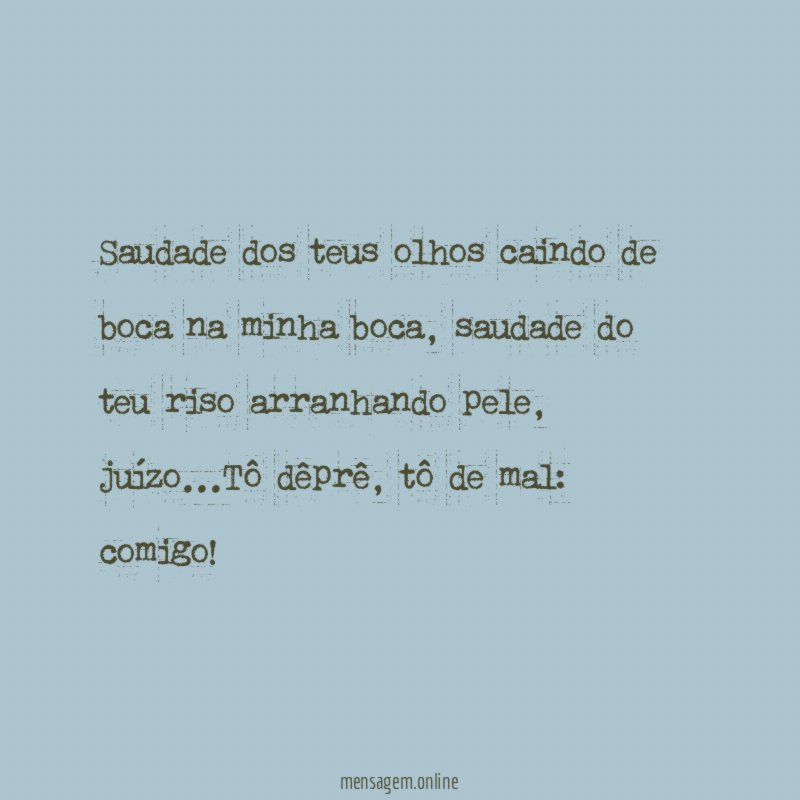 Saudade dos teus olhos caindo de boca na minha boca