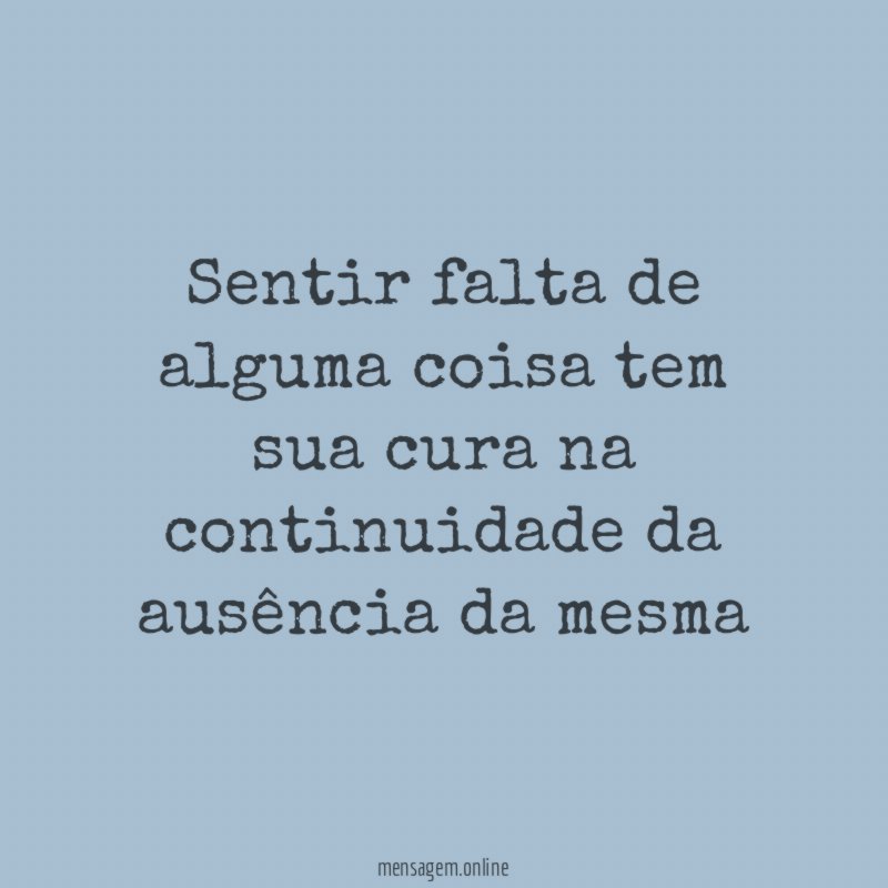 Sentir falta de alguma coisa tem sua cura