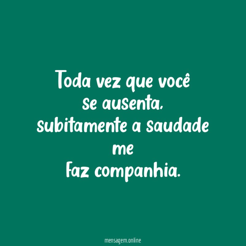 Toda vez que você se ausenta