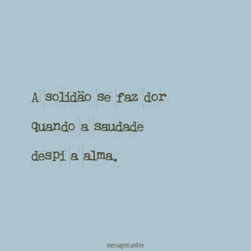 A solidão se faz dor quando a saudade despi a alma