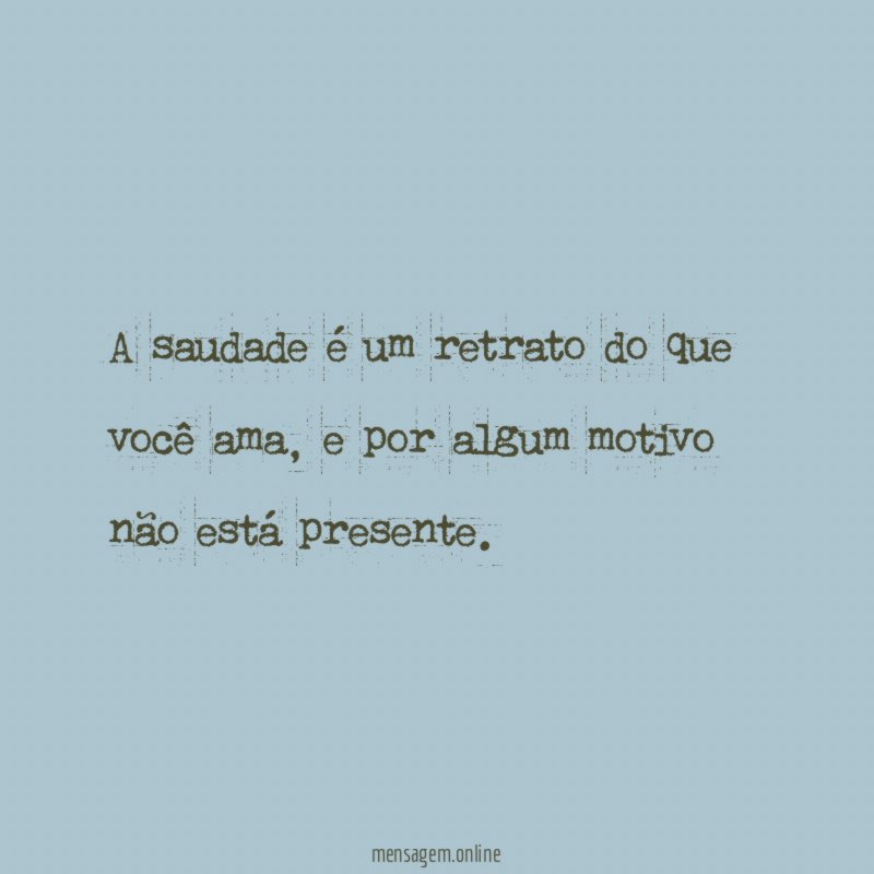 A saudade é um retrato do que você ama