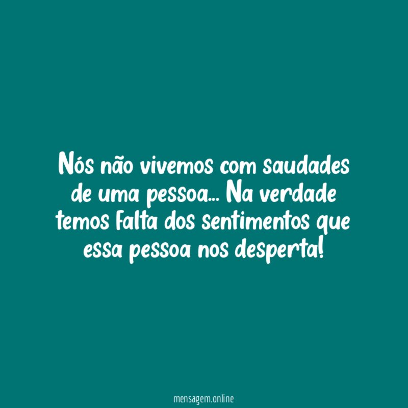 Nós não vivemos com saudades de uma pessoa