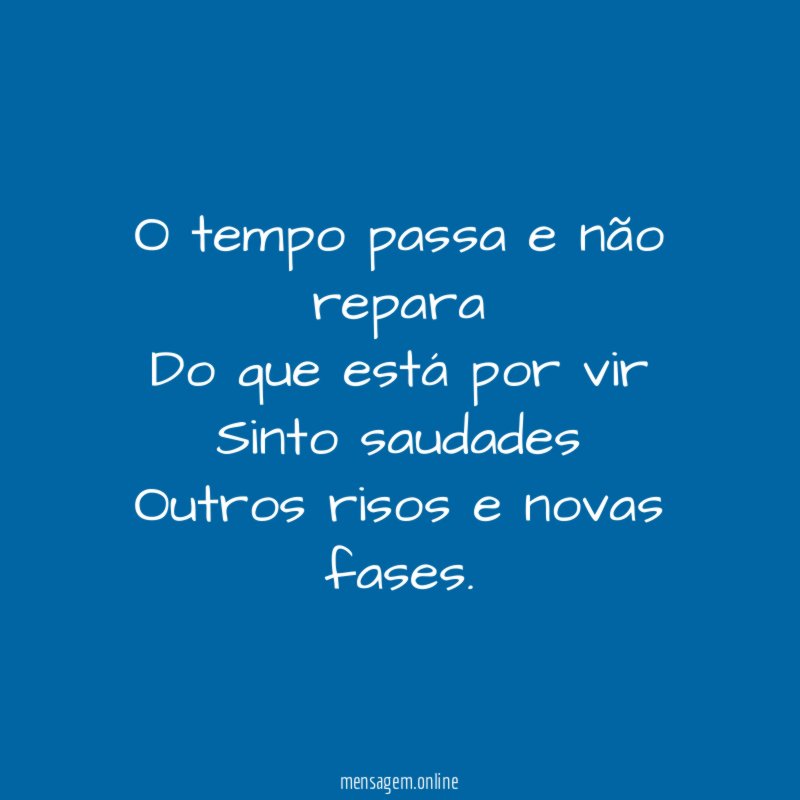 O tempo passa e não repara Do que está