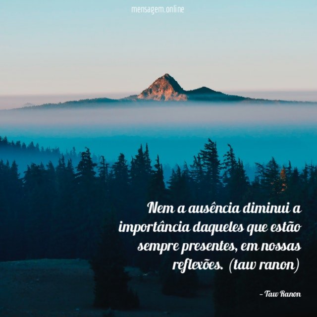 Nem a ausência diminui a importância daqueles que