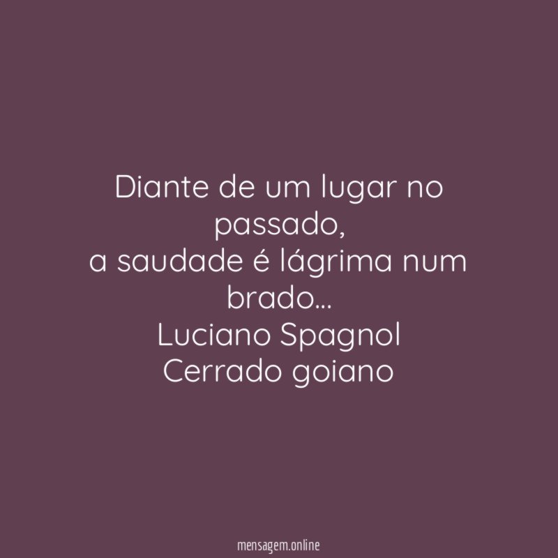 Diante de um lugar no passado,
a saudade é lágrima num brado…