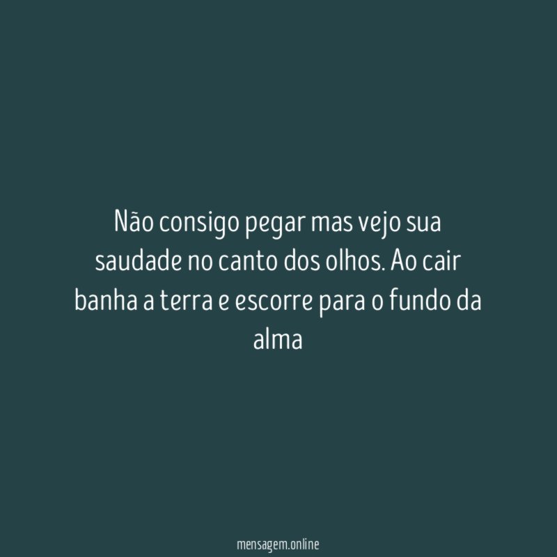 Não consigo pegar mas vejo sua saudade no canto dos olhos