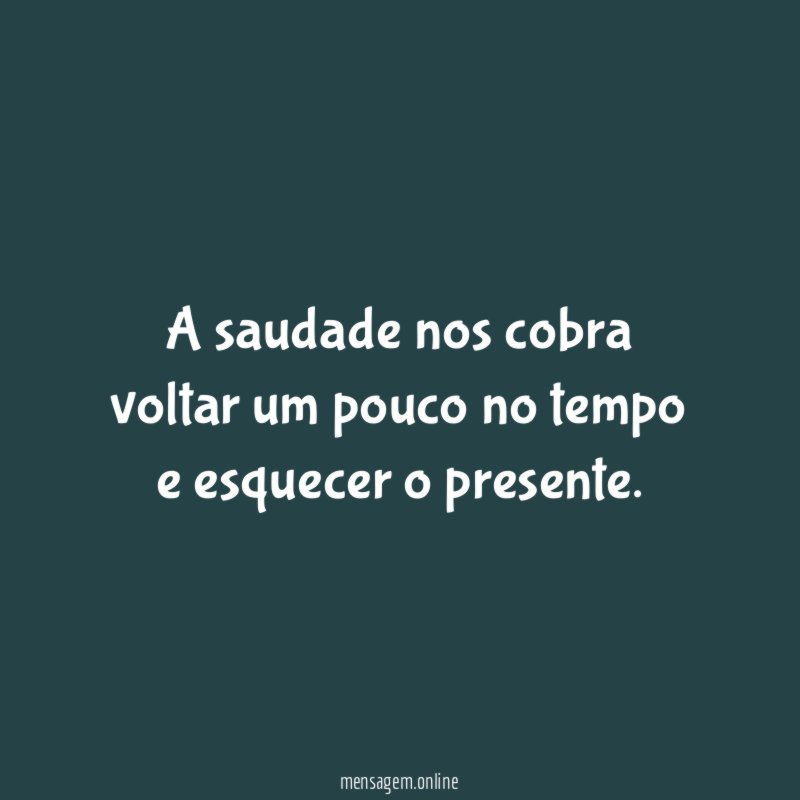 A saudade nos cobra voltar um pouco no