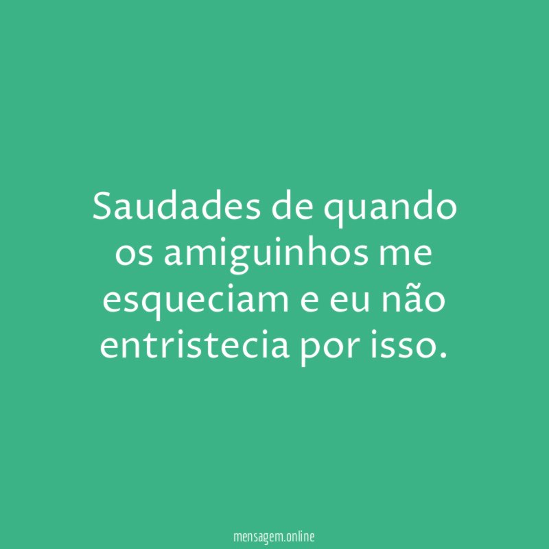 Saudades de quando os amiguinhos me esqueciam