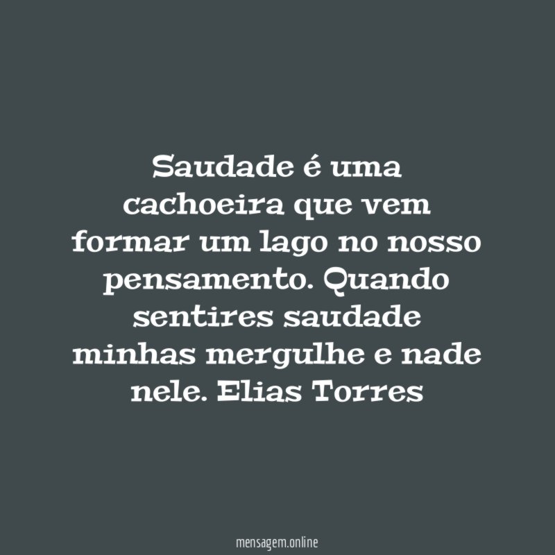 Saudade é uma cachoeira que vem formar um lago no nosso pensamento