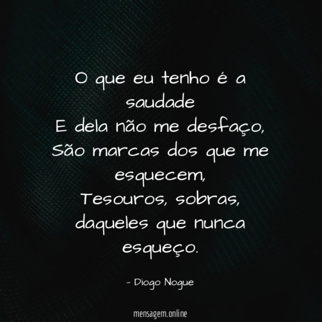 O que eu tenho é a saudade E dela