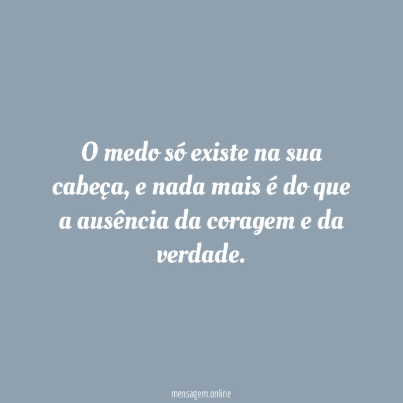 O medo só existe na sua cabeça