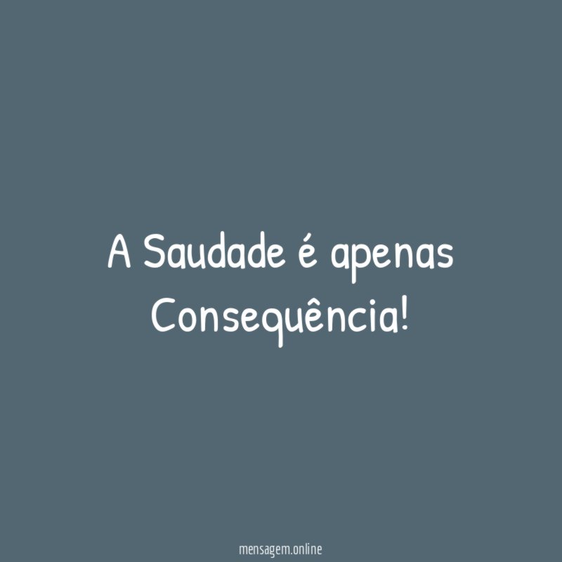 A Saudade é apenas Consequência
