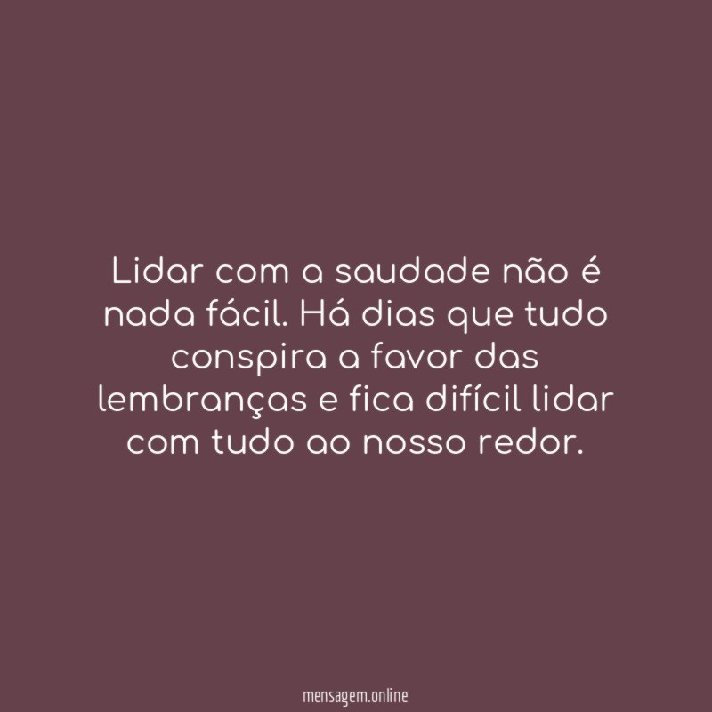 Lidar com a saudade não é nada fácil