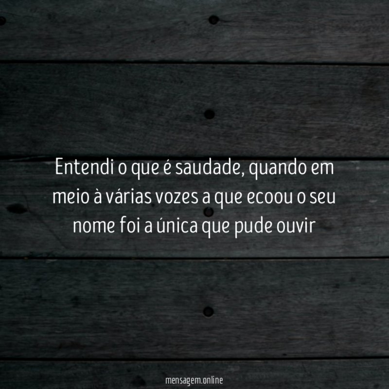 Entendi o que é saudade
