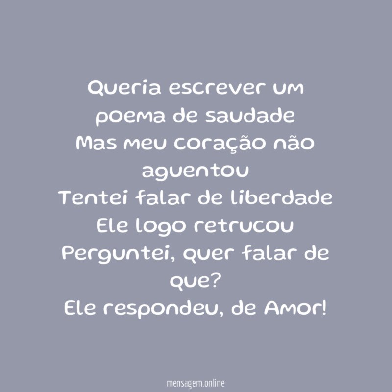 Queria escrever um poema de saudade Mas meu coração