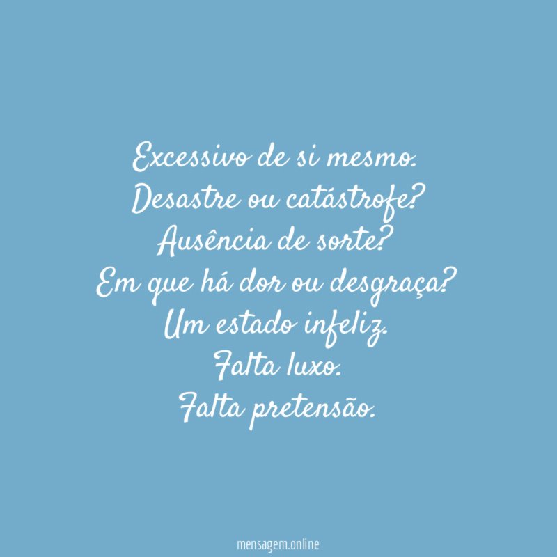 Excessivo de si mesmo.