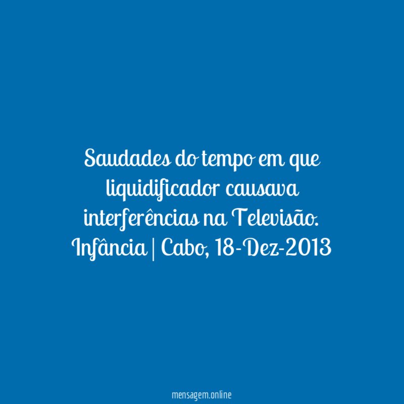 Saudades do tempo em que liquidificador causava interferências na Televisão.