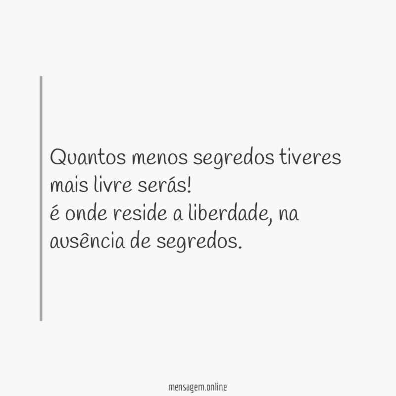 Quantos menos segredos tiveres mais livre serás