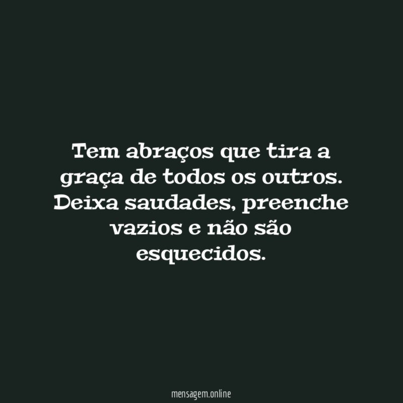 Tem abraços que tira a graça de todos os outros