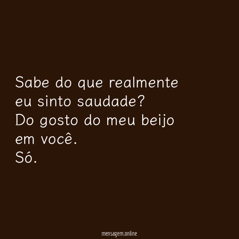 Sabe do que realmente eu sinto saudade