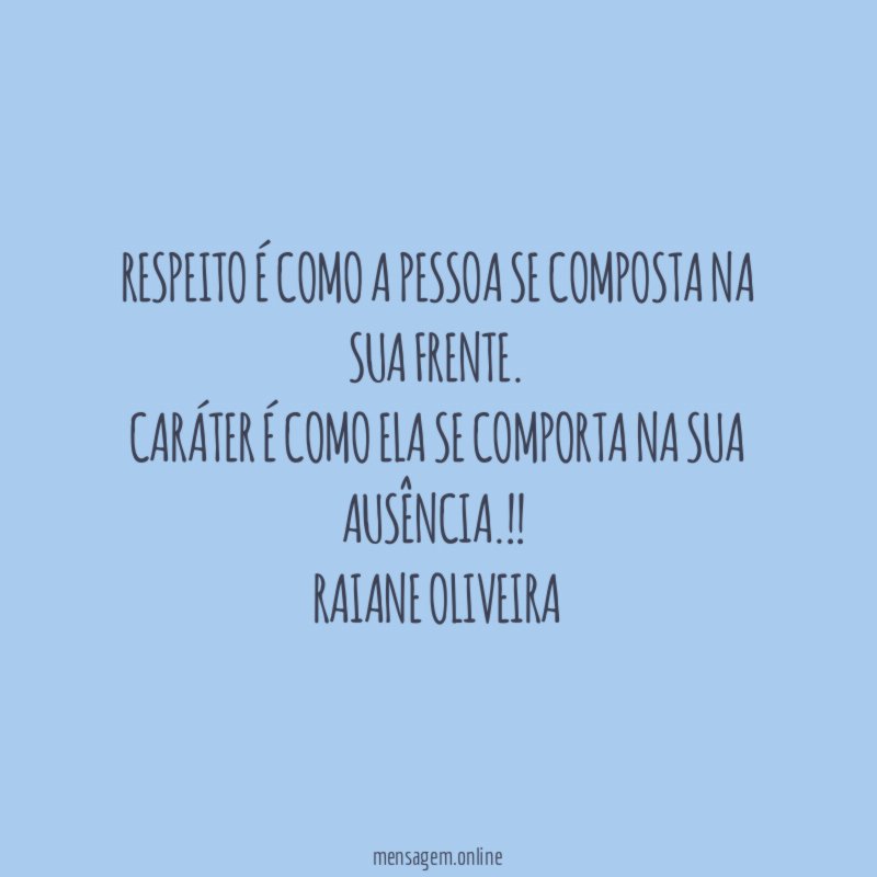 Respeito é como a pessoa se composta na sua frente