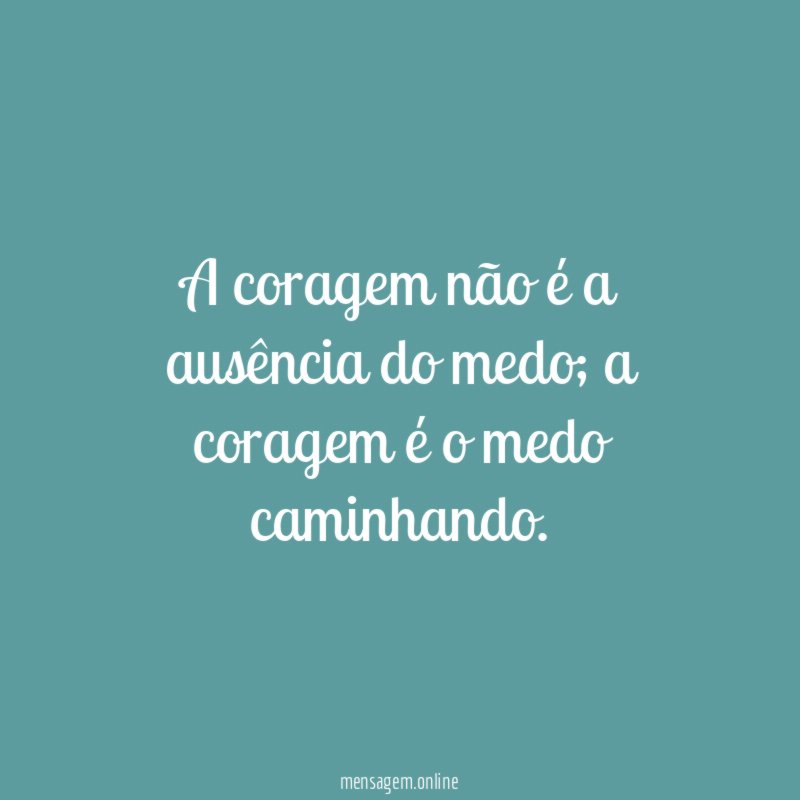 A coragem não é a ausência do medo