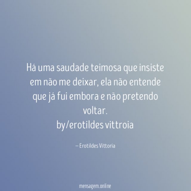 Há uma saudade teimosa que insiste em não me deixar