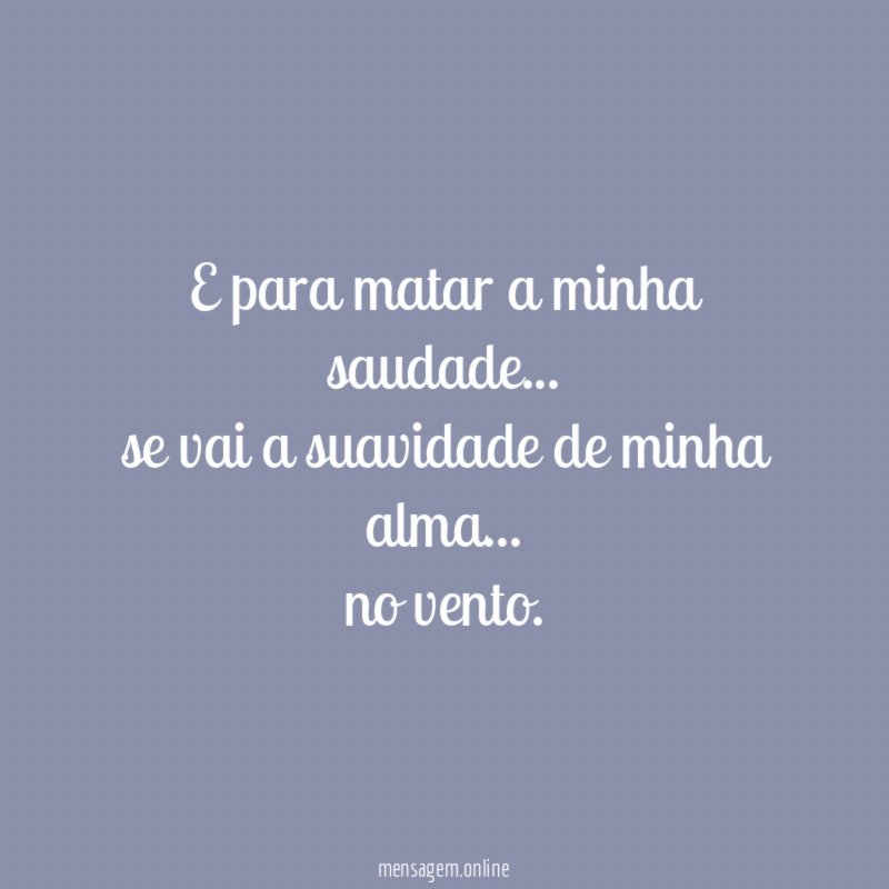 E para matar a minha saudade