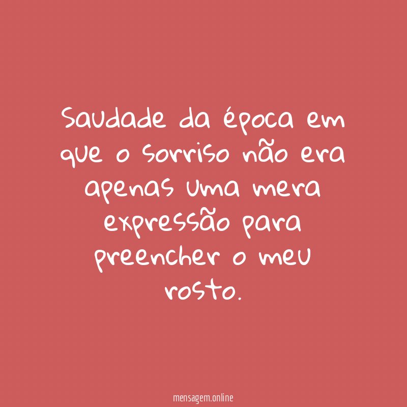 Saudade da época em que o sorriso não