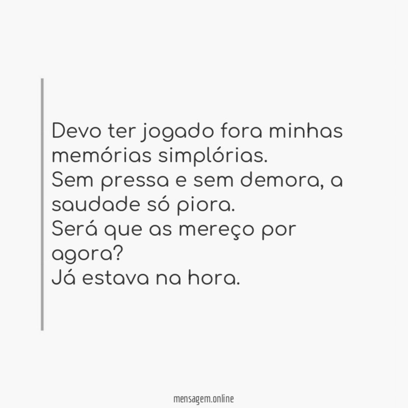 Devo ter jogado fora minhas memórias simplórias