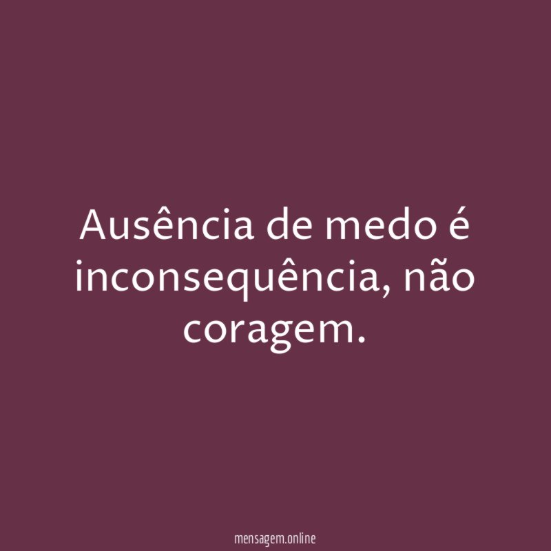 Ausência de medo é inconsequência