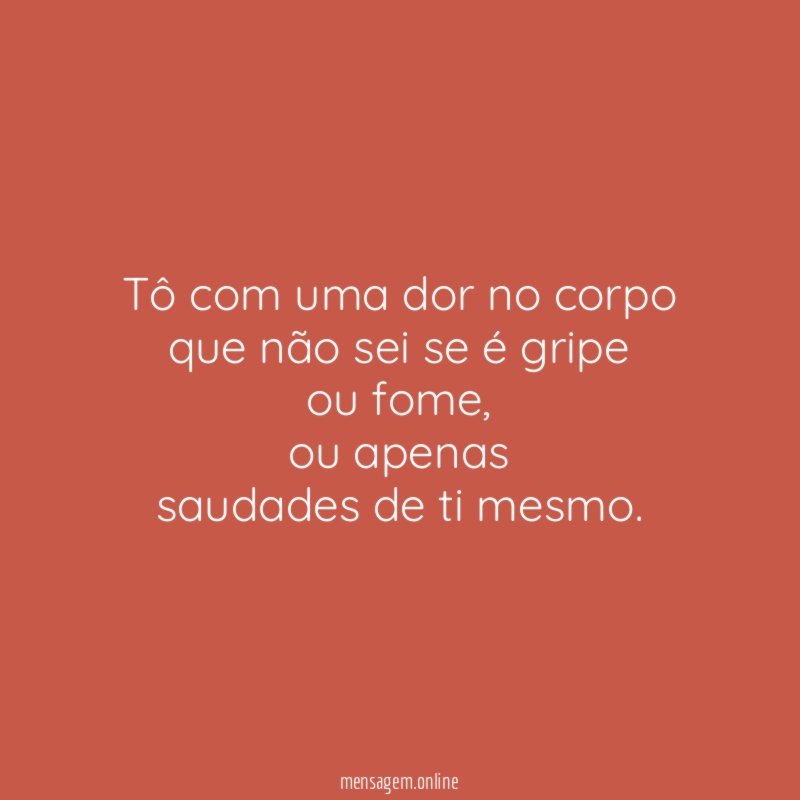 Tô com uma dor no corpo que não sei
