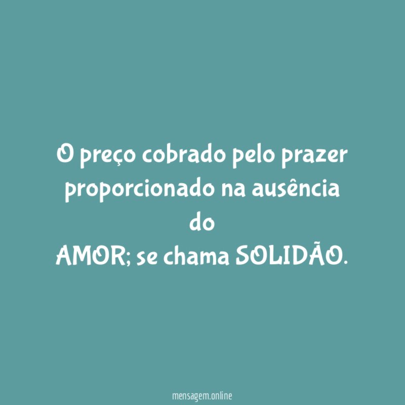 O preço cobrado pelo prazer proporcionado na ausência do AMOR