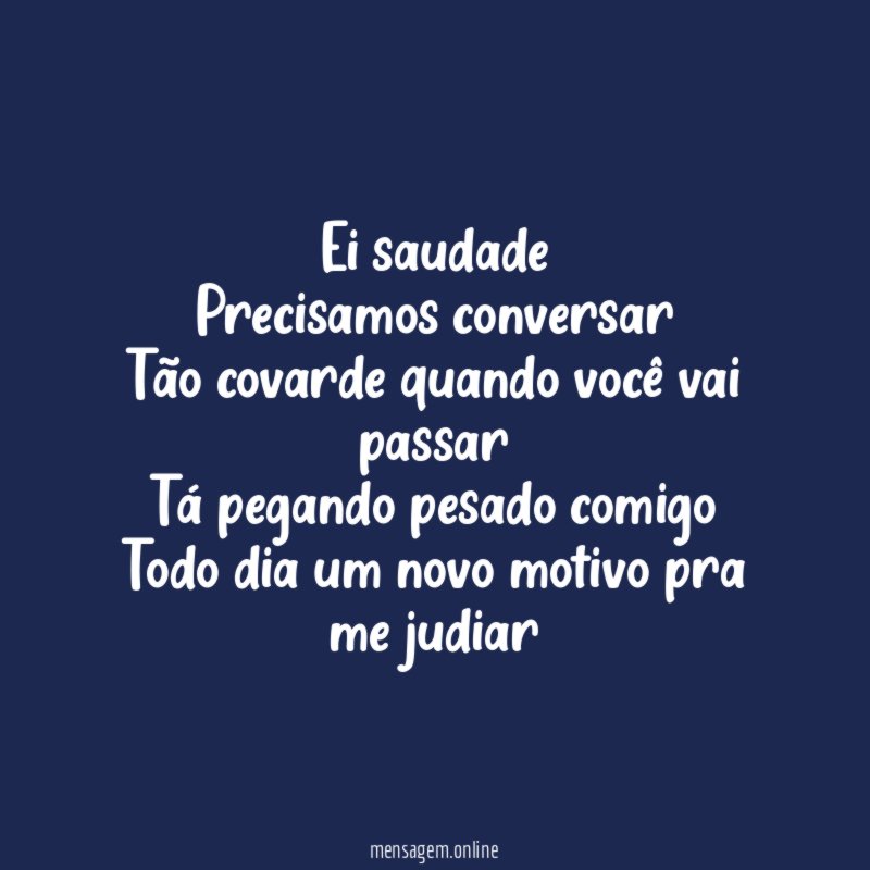 Ei saudade Precisamos conversar Tão covarde quando você vai passar Tá