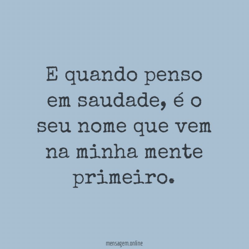 E quando penso em saudade