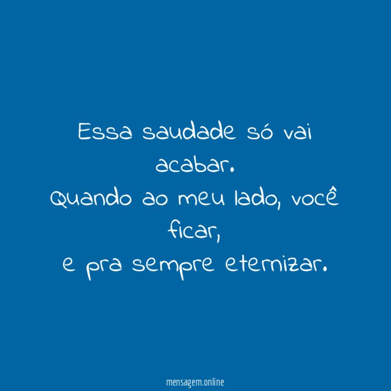 Essa saudade só vai acabar.